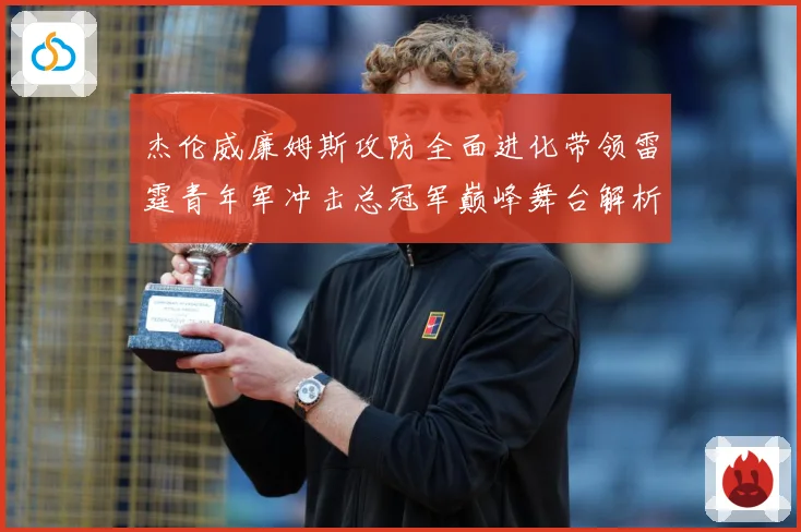 杰伦威廉姆斯攻防全面进化带领雷霆青年军冲击总冠军巅峰舞台解析