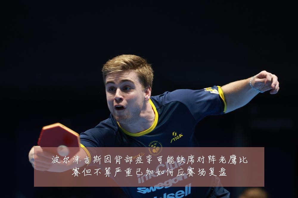 波尔津吉斯因背部痉挛可能缺席对阵老鹰比赛但不算严重已知如何应赛场复盘