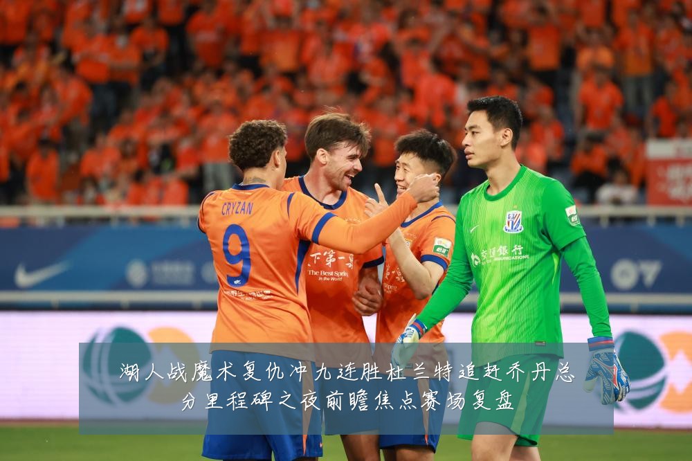 湖人战魔术复仇冲九连胜杜兰特追赶乔丹总分里程碑之夜前瞻焦点赛场复盘