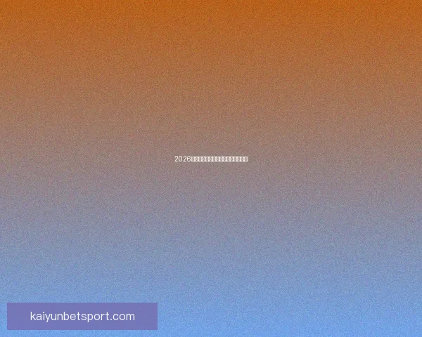 2026世界杯竞猜平台推荐及注意事项详解